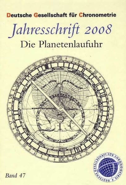 Jahresschriften der Deutschen Gesellschaft für Chronometrie: Die Planetenlaufuhr ein Meisterwerk der Astronomie und Technik der Renessaince, ... der Deutschen Gesellschaft für Chronometrie