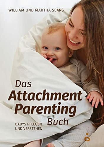 Das Attachment Parenting Buch: Babys pflegen und verstehen