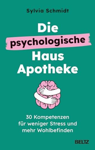 Die psychologische Hausapotheke: 30 Kompetenzen für weniger Stress und mehr Wohlbefinden