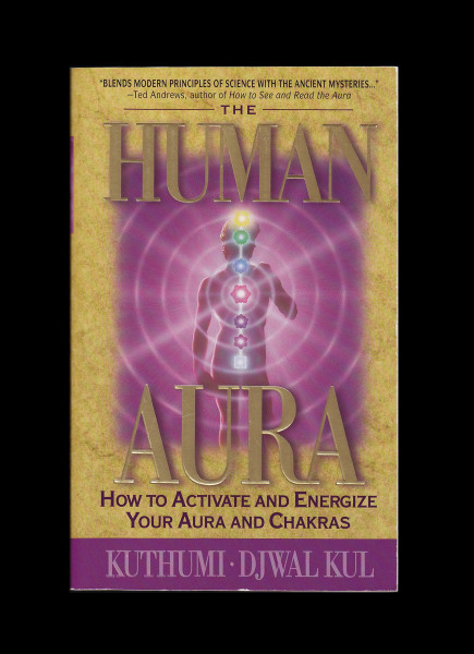 The Human Aura: How to Activate and Energize Your Aura and Chakras: How to Acticate and Energize Your Aura and Chakras