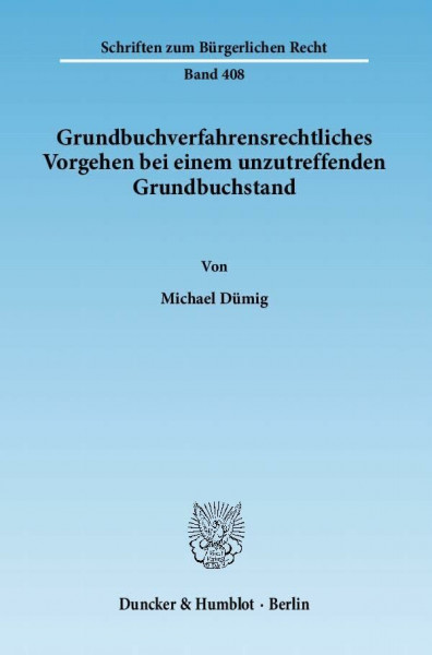 Grundbuchverfahrensrechtliches Vorgehen bei einem unzutreffenden Grundbuchstand.: Eine Untersuchung der Handlungsmöglichkeiten nach der ... (Schriften zum Bürgerlichen Recht)