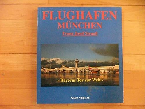 Flughafen München Franz-Josef Strauss: Bayerns Tor zur Welt