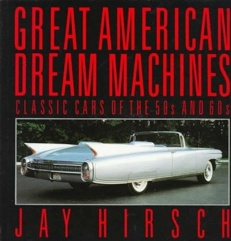 Great American Dream Machines: Classic Cars of the 50s and 60s Great American Dream Machines: Classic Cars of the 50s and 60s