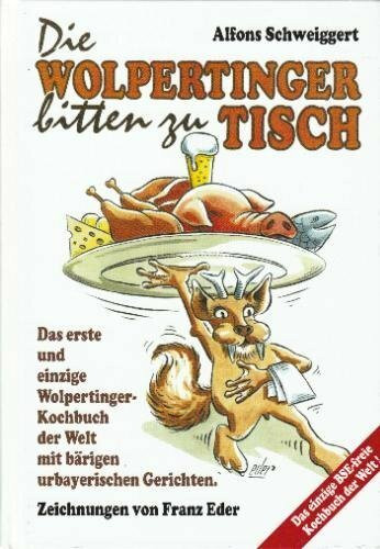 Die Wolpertinger bitten zu Tisch: Das erst und einzige Wolpertinger-Kochbuch der Welt mit bärigen urbayerischen Gerichten