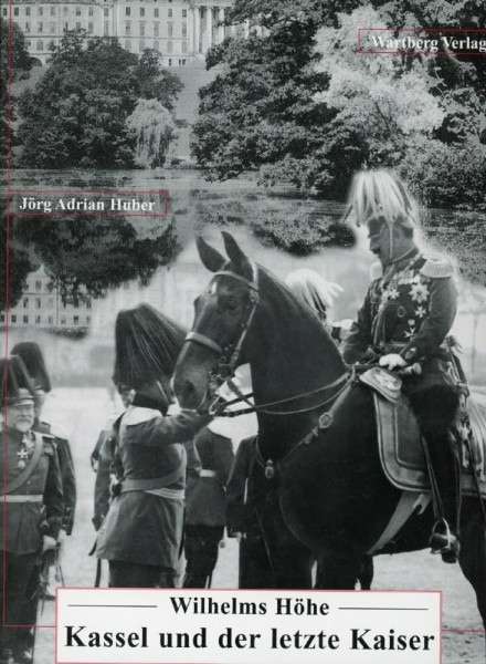 Wilhelms Höhe, Kassel und der letzte Kaiser