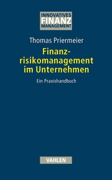 Finanzrisikomanagement im Unternehmen: Ein Praxishandbuch (Innovatives Finanzmanagement)