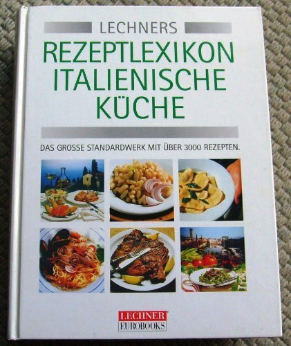 Lechner's Rezeptlexikon Italienische Küche. Das grosse Standardwerk mit über 3000 Grundrezepten