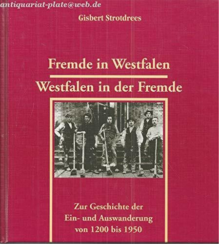 Fremde in Westfalen - Westfalen in der Fremde: Zur Geschichte der Ein-und Auswanderung von 1200 bis 1950