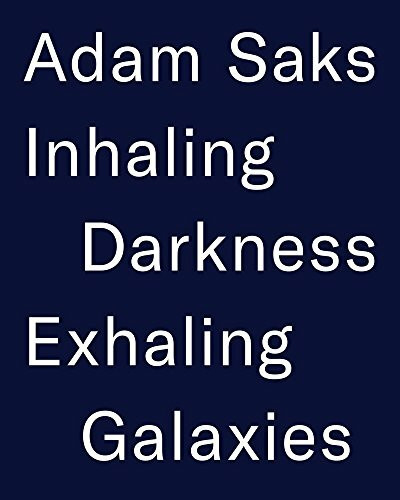 Adam Saks: Inhaling Darkness Exhaling Galaxies
