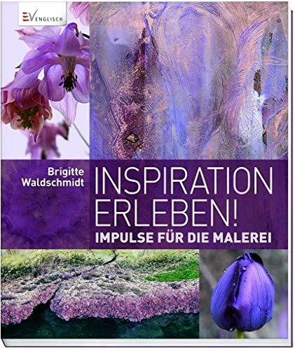 Inspiration erleben!: Impulse für die Malerei