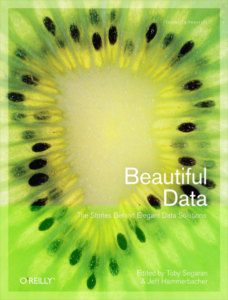 Beautiful Data: The Stories Behind Elegant Data Solutions (THEORY IN PRACTICE)
