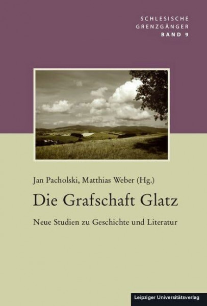 Die Grafschaft Glatz: Neue Studien zu Geschichte und Literatur (Schlesische Grenzgaenger)