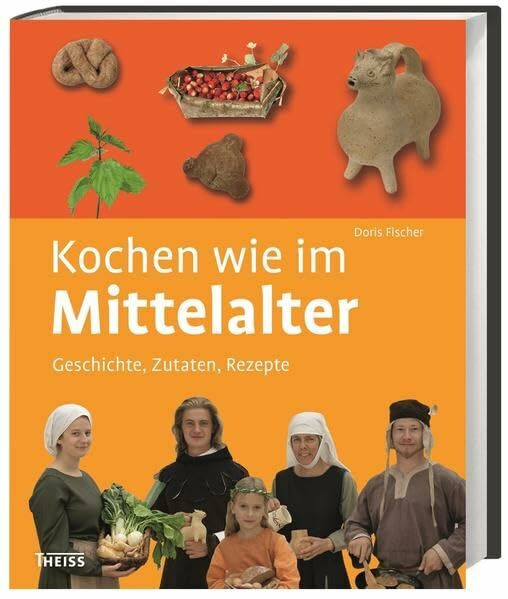 Kochen wie im Mittelalter: Geschichte, Zutaten, Rezepte