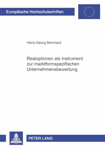 Realoptionen als Instrument zur marktformspezifischen Unternehmensbewertung: Dissertationsschrift (Europäische Hochschulschriften / European ... / Série 5: Sciences économiques, Band 2591)