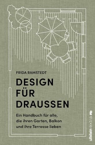 Design für Draußen: Ein Handbuch für alle, die ihren Garten, Balkon und ihre Terrasse lieben | Grundprinzipien und Methoden für die Gestaltung von Wohlfühl-Oasen im Außenbereich