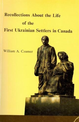 Recollections About the Life of the First Ukrainian Settlers in Canada