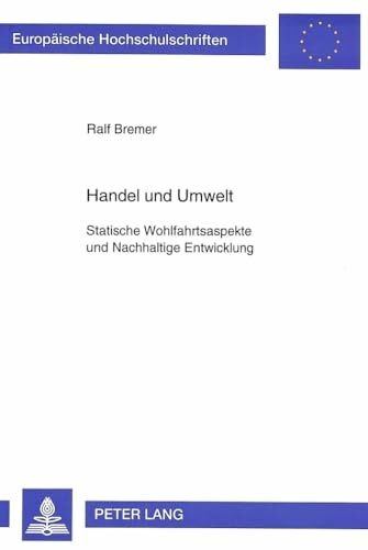 Handel und Umwelt: Statische Wohlfahrtsaspekte und Nachhaltige Entwicklung: Statische Wohlfahrtsaspekte und Nachhaltige Entwicklung. ... / Série 5: Sciences économiques, Band 1967)
