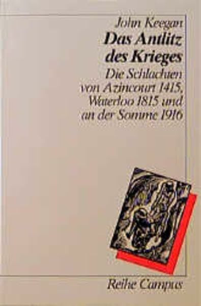 Das Antlitz des Krieges: Die Schlachten von Azincourt 1415, Waterloo 1815 und an der Somme 1916