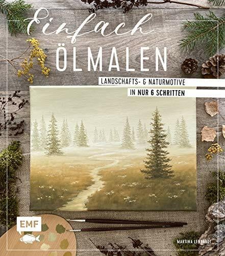 Einfach Ölmalen: Landschafts- und Naturmotive in nur 6 Schritten