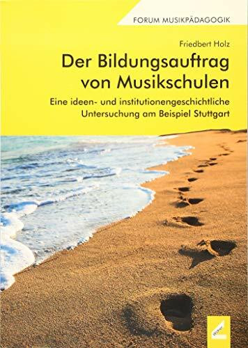 Der Bildungsauftrag von Musikschulen: Eine ideen- und institutionengeschichtliche Untersuchung am Beispiel Stuttgart (Augsburger Schriften)