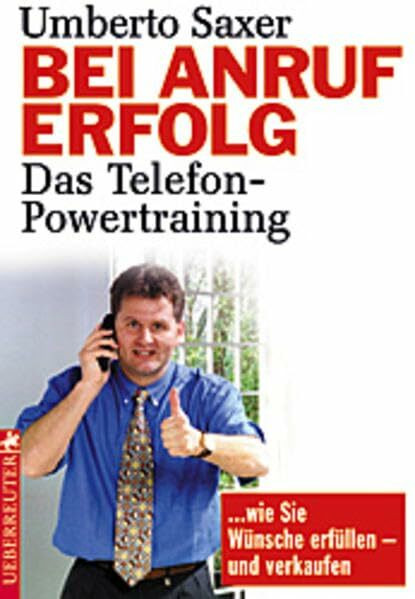 Bei Anruf Erfolg : Das Telefon-Powertraining ... wie Sie Wünsche erfüllen und verkaufen