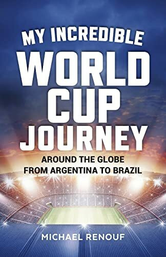 My Incredible World Cup Journey: Around the Globe from Argentina to Brazil