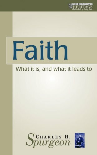 Faith: What it is and What it Leads to (The Spurgeon Collection)