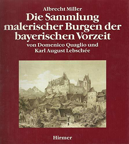 Die Sammlung malerischer Burgen der bayerischen Vorzeit von Domenico Quaglio und Karl August Lebschée
