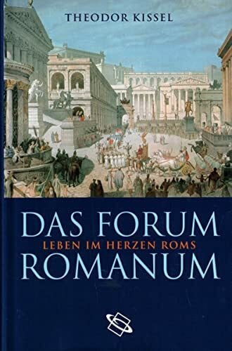 Das Forum Romanum: Leben im Herzen Roms