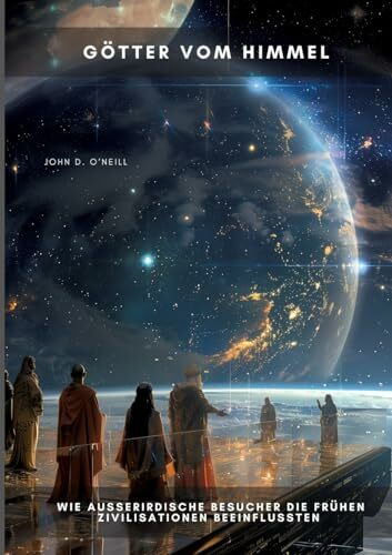 Götter vom Himmel: Wie außerirdische Besucher die frühen Zivilisationen beeinflussten