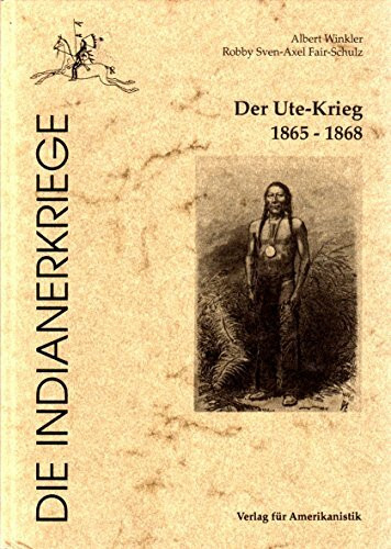 Der Ute-Krieg 1865-68 (Die Indianerkriege)