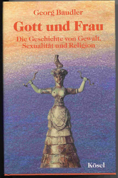 Gott und Frau: Die Geschichte von Gewalt, Sexualität und Religion
