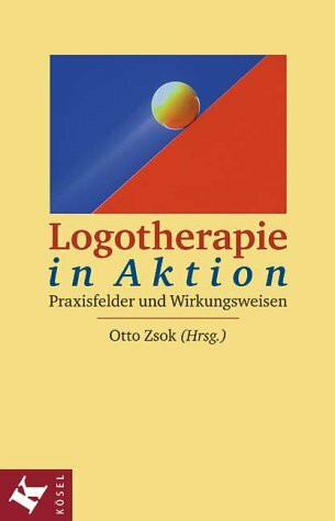 Logotherapie in Aktion. Praxisfelder und Wirkungsweisen