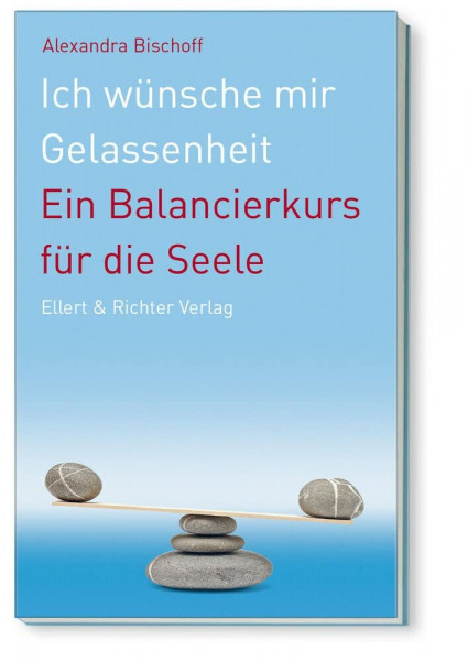 Ich wünsche mir Gelassenheit - Ein Balancierkurs für die Seele