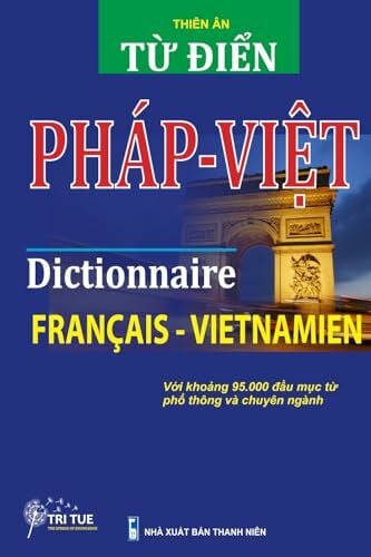 Dictionnaire Français -Vietnamien: Từ điển Pháp Việt: Từ điển Pháp Việt (Bộ Sách Tiếng Pháp Cho Người Việt)