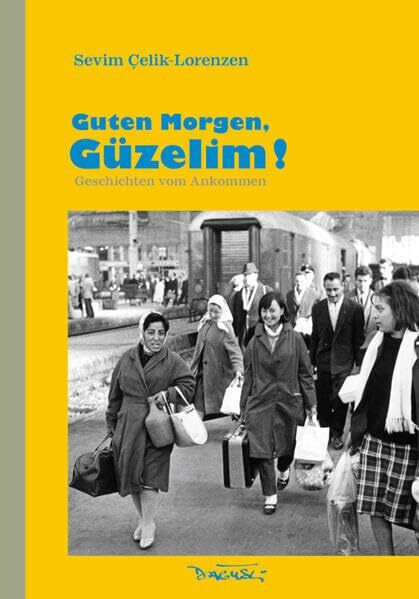 Guten Morgen, Güzelim!: Geschichten vom Ankommen