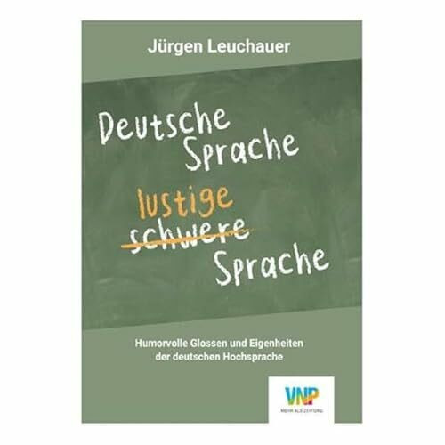 Deutsche Sprache - lustige Sprache: Humorvolle Glossen und Eigenheiten der deutschen Hochsprache