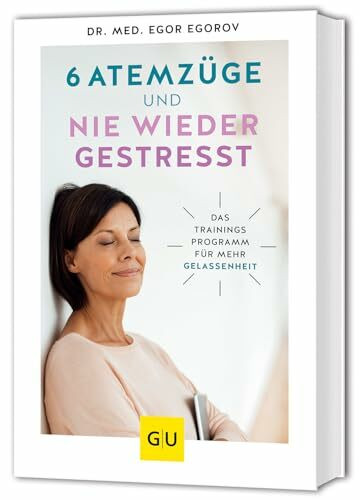 6 Atemzüge und nie wieder gestresst: Das Trainingsprogramm für mehr Gelassenheit (GU Alternativmedizin)