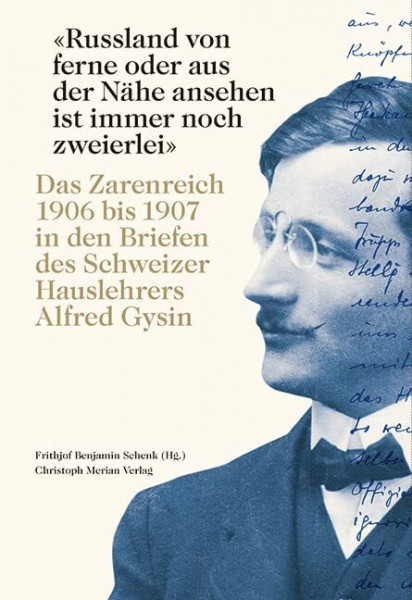 «Russland von ferne oder aus der Nähe ansehen ist immer noch zweierlei»: Das Zarenreich 1906 bis 1907 in den Briefen des Schweizer Hauslehrerers Alfred Gysin