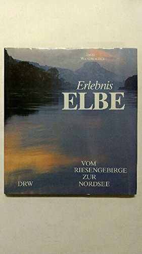 Erlebnis Elbe. Vom Riesengebirge zur Nordsee.