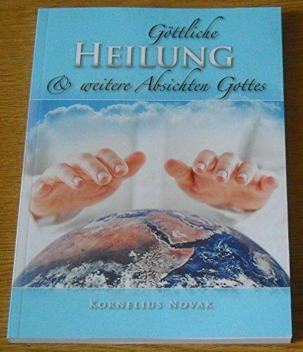 Göttliche Heilung & weitere Absichten Gottes