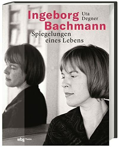 Ingeborg Bachmann: Spiegelungen eines Lebens