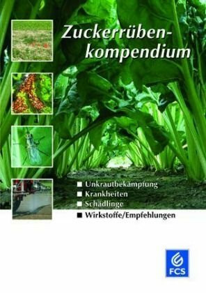 Zuckerrübenkompendium: Unkrautbekämpfung, Krankheiten, Schädlinge, Wirkstoffe /Empfehlungen