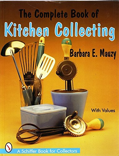 The Complete Book of Kitchen Collecting: With Values (Schiffer Book for Collectors With Value Guide)