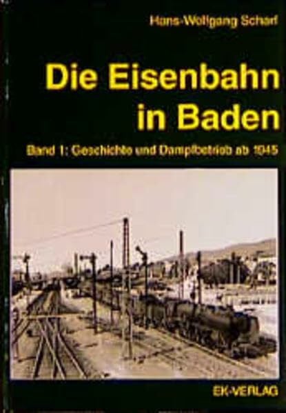 Die Eisenbahn in Baden, 2 Bde., Bd.1, Geschichte und Dampfbetrieb ab 1945