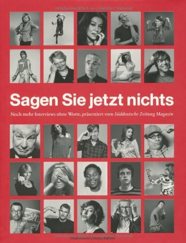 Sagen Sie jetzt nichts: Noch mehr Interviews ohne Worte aus dem Süddeutsche Zeitung Magazin: Noch mehr Interviews ohne Worte, präsentiert vom Süddeutsche Zeitung Magazin