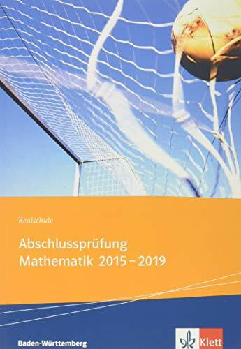 Abschlussprüfung Mathematik 2015 - 2019. Ausgabe Baden-Württemberg: Die zentral gestellten Aufgaben mit Lösungen Klasse 10