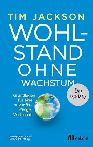 Wohlstand ohne Wachstum – das Update: Grundlagen für eine zukunftsfähige Wirtschaft. Wege der Gesellschaft zu sozialer Gerechtigkeit, ökologischer Stabilität und wirtschaftlicher Resilienz