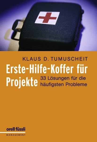 Erste-Hilfe-Koffer für Projekte: 33 Lösungen für die häufigsten Probleme Erste-Hilfe-Koffer für Projekte: 33 Lösungen für die häufigsten Probleme