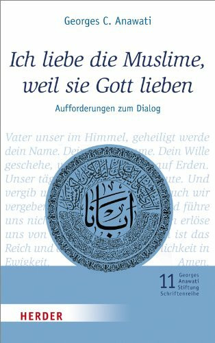 Ich liebe die Muslime, weil sie Gott lieben: Aufforderungen zum Dialog (11) (Veröffentlichungen der Georges-Anawati-Stiftung - Schriftenreihe: Schriftenreihe)